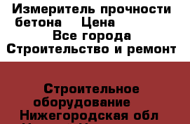 Измеритель прочности бетона  › Цена ­ 20 000 - Все города Строительство и ремонт » Строительное оборудование   . Нижегородская обл.,Нижний Новгород г.